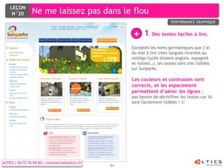LEÇON
     N°20        Ne me laissez pas dans le flou
                                                                           PERFORMANCE GRAPHIQUE


                                                      +     1. Des textes faciles à lire.
                                                      Exceptés les noms germaniques que j’ai
                                                      du mal à lire (mes langues vivantes au
                                                      collège/lycée étaient anglais, espagnol
                                                      et italien…), les textes sont très lisibles
                                                      sur Sunparks.

                                                      Les couleurs et contrastes sont
                                                      corrects, et les espacement
                                                      permettent d’aérer les lignes :
                                                      pas besoin de déchiffrer les textes car ils
                                                      sont facilement lisibles ! 




ALTICS | 04 72 76 94 00 | commercial@altics.fr
                                                 84
 