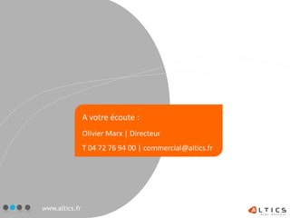 A votre écoute :
                Olivier Marx | Directeur
                T 04 72 76 94 00 | commercial@altics.fr




www.altics.fr
 
