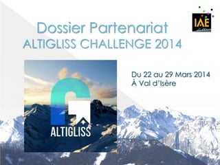 Dossier Partenariat

ALTIGLISS CHALLENGE 2014
Du 22 au 29 Mars 2014
À Val d’Isère

 