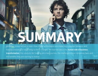 59
Altimeter Group set out to learn how digital technologies are impacting customer behavior and
how businesses are responding to these changes. We learned about the human side of business
transformation, the catalysts for heading on a new journey, the challenges these companies face, and
the benefits they are starting to realize.
 