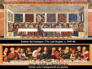 Andrea del Castagno. The Last Supper. c. 1447-49.

Joos van CLEVE, La Sainte Cène du
Christ, avec l'autoportrait du peintre

 