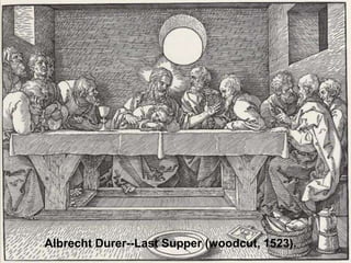 Albrecht Durer--Last Supper (woodcut, 1523).

 