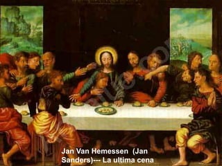 Jan Van Hemessen (Jan
Sanders)--- La ultima cena

 