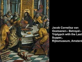 Jacob Cornelisz van
Oostsanen-- Betrayal-Triptypch with the Last
Supper,.
Rijksmuseum, Amsterd

 