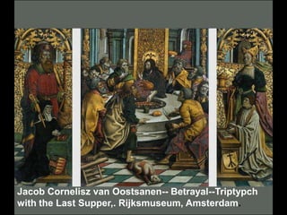 Jacob Cornelisz van Oostsanen-- Betrayal--Triptypch
with the Last Supper,. Rijksmuseum, Amsterdam.

 