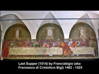 Last Supper (1514) by Franciabigio (aka
Francesco di Cristoforo Bigi) 1482 - 1525),

 