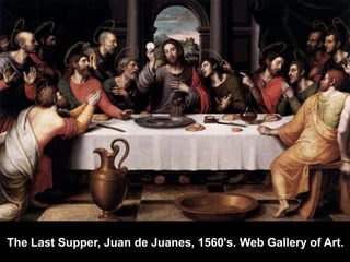 The Last Supper, Juan de Juanes, 1560's. Web Gallery of Art.

 