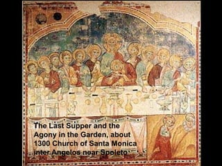 The Last Supper and the
Agony in the Garden, about
1300 Church of Santa Monica
inter Angelos near Spoleto

 