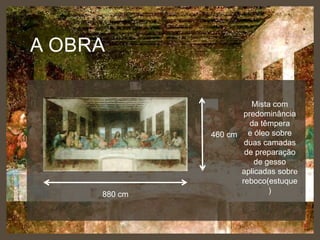 A OBRA

880 cm

Mista com
predominância
da têmpera
460 cm e óleo sobre
duas camadas
de preparação
de gesso
aplicadas sobre
reboco(estuque
)

 