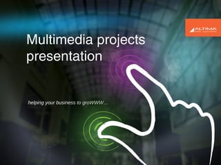 helping your business to groWWW…
Multimedia projects
presentation
 