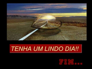 TENHA UM LINDO DIA!! Fim.... 
