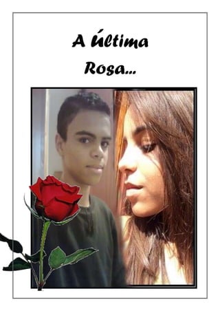 A última
 Rosa...
 