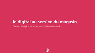 l’impact du digital sur le parcours d’achat omnicanal
 