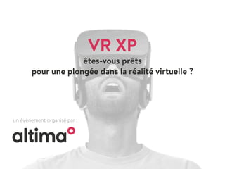 VR XP
êtes-vous prêts
pour une plongée dans la réalité virtuelle ?
un événement organisé par :
 