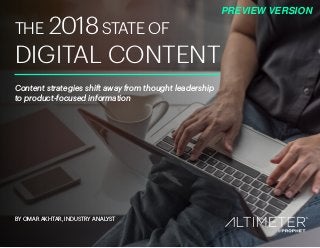 THE 2018STATE OF
DIGITAL CONTENT
Content strategies shift away from thought leadership
to product-focused information
BY OMAR AKHTAR, INDUSTRY ANALYST
PREVIEW VERSION
 