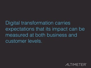 Digital transformation carries
expectations that its impact can be
measured at both business and
customer levels.!
 