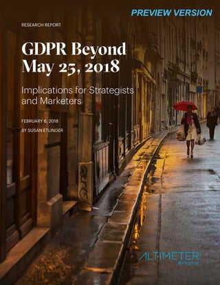 RESEARCH REPORT
GDPR Beyond
May 25, 2018
Implications for Strategists
and Marketers
FEBRUARY 6, 2018
BY SUSAN ETLINGER
PREVIEW VERSION
 