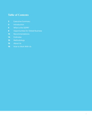 1
Table of Contents
2			 Executive Summary
3			 Introduction	
5			 What is the GDPR?	
8			 Opportunities for Global Business
12			 Recommendations
14	 	 Endnotes	
15			 Methodology
15			 About Us
16			 How to Work With Us
 