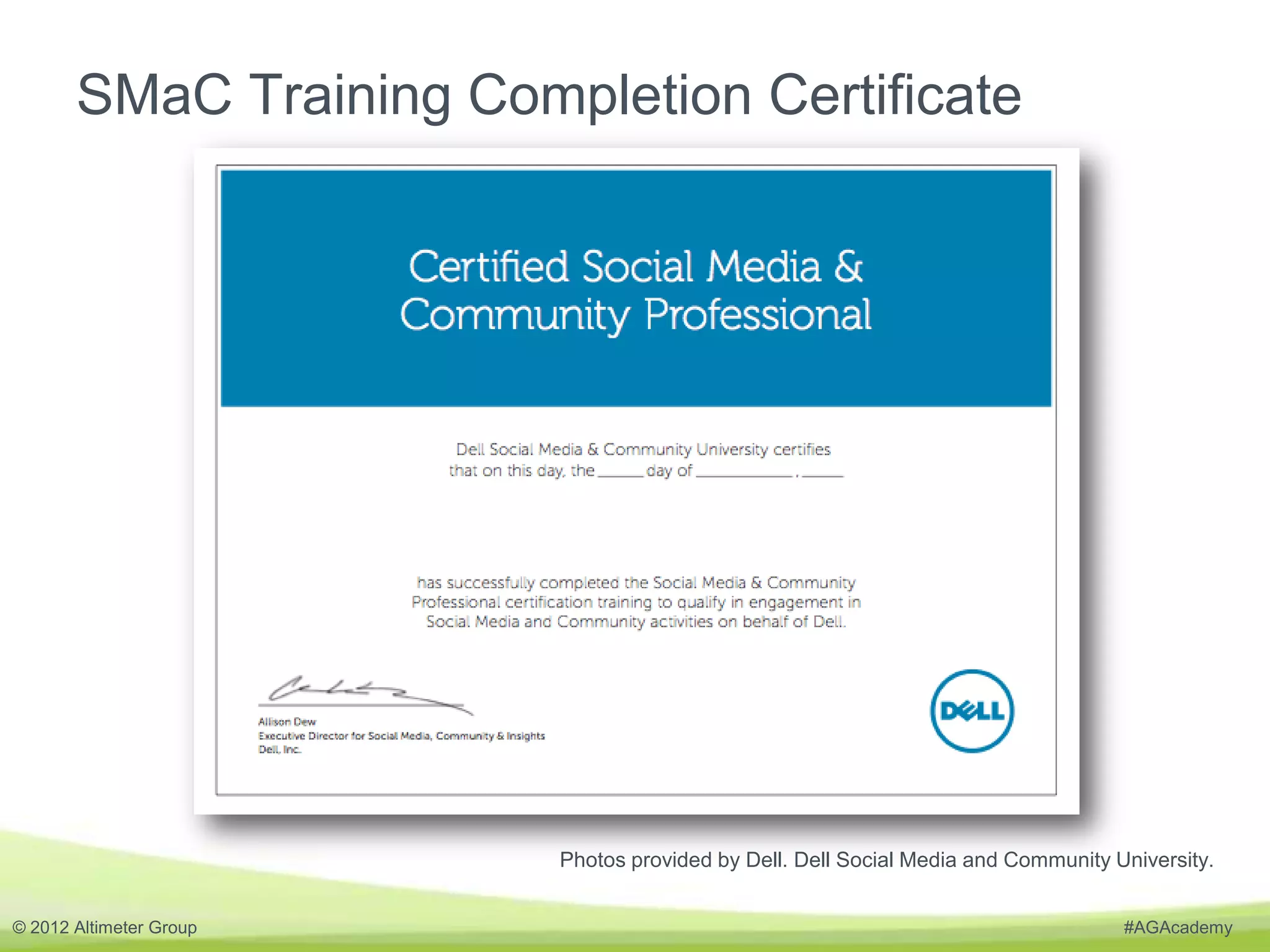 SMaC Training Completion Certificate




                         Photos provided by Dell. Dell Social Media and Community University.


© 2012 Altimeter Group                                                             #AGAcademy
 