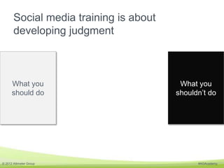 Social media training is about
       developing judgment



      What you                           What you
      shoul...
