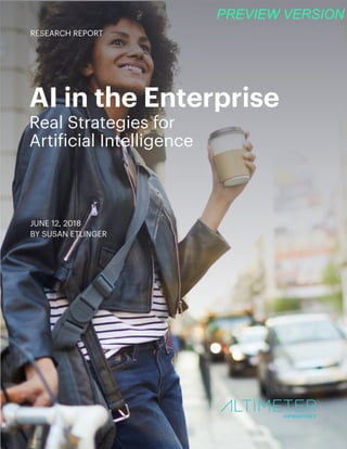AI in the Enterprise
Real Strategies for 					
Artificial Intelligence
JUNE 12, 2018
BY SUSAN ETLINGER
RESEARCH REPORT
PREVIEW VERSION
 