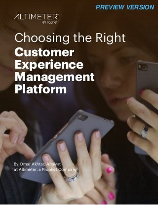 Choosing the Right
Customer
Experience
Management
Platform
By Omar Akhtar, Analyst
at Altimeter, a Prophet Company
PREVIEW VERSION
 