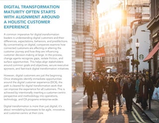 7
DIGITAL TRANSFORMATION
MATURITY OFTEN STARTS
WITH ALIGNMENT AROUND
A HOLISTIC CUSTOMER
EXPERIENCE
A common imperative fo...
