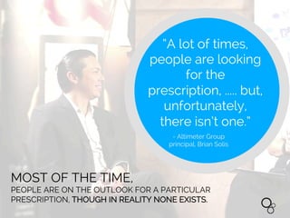 WE
ARE OXYGN
Enterprise Digital Transformation
“A lot of times,
people are looking
for the
prescription, ..... but,
unfortunately,
there isn’t one.”
- Altimeter Group
principal, Brian Solis
MOST OF THE TIME,
PEOPLE ARE ON THE OUTLOOK FOR A PARTICULAR
PRESCRIPTION, THOUGH IN REALITY NONE EXISTS.
 