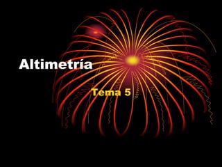 Altimetría
Tema 5
 