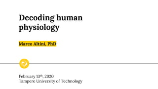 Decoding human
physiology
Marco Altini, PhD
February 13th, 2020
Tampere University of Technology
 