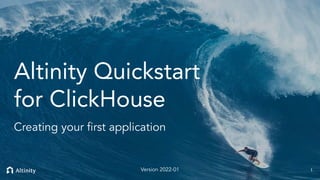 © 2021 Altinity, Inc.
Altinity Quickstart
for ClickHouse
Creating your ﬁrst application
1
Version 2022-01
 