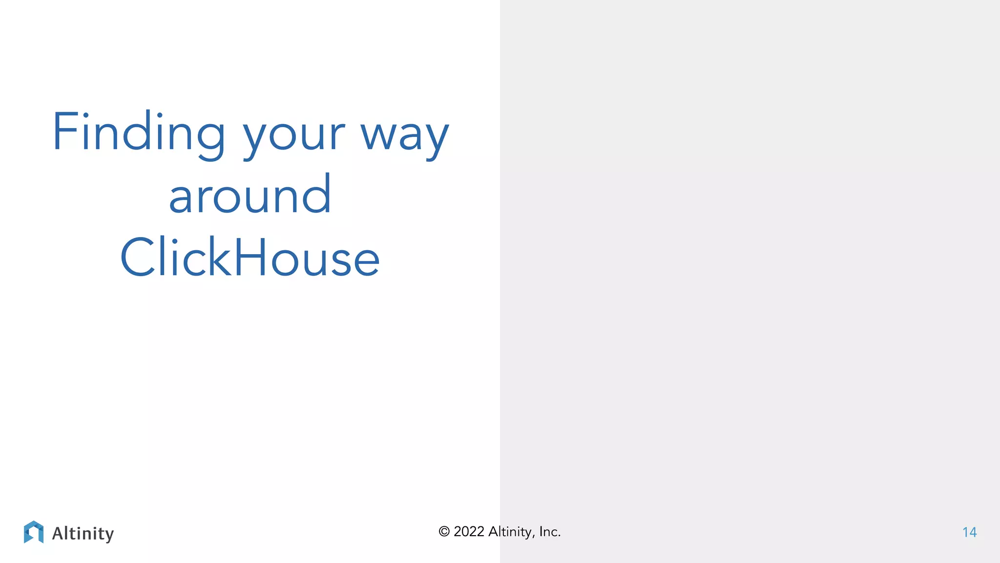 © 2022 Altinity, Inc.
© 2022 Altinity, Inc.
Finding your way
around
ClickHouse
14
 