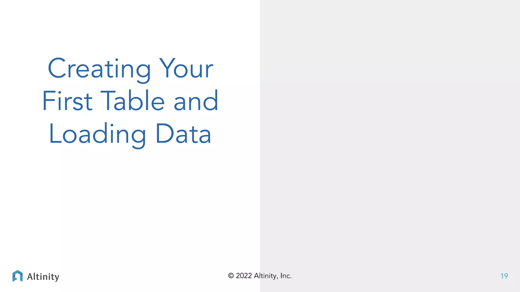 © 2022 Altinity, Inc.
© 2022 Altinity, Inc.
Creating Your
First Table and
Loading Data
19
 
