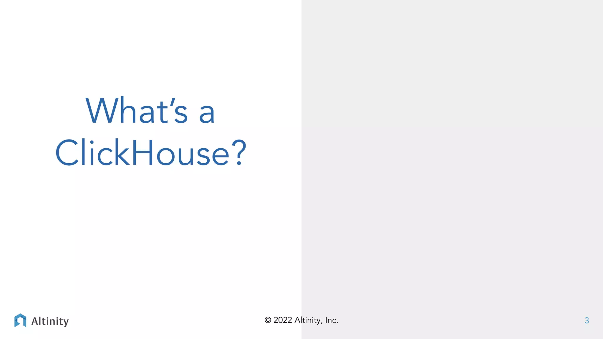 © 2022 Altinity, Inc.
© 2022 Altinity, Inc.
What’s a
ClickHouse?
3
 
