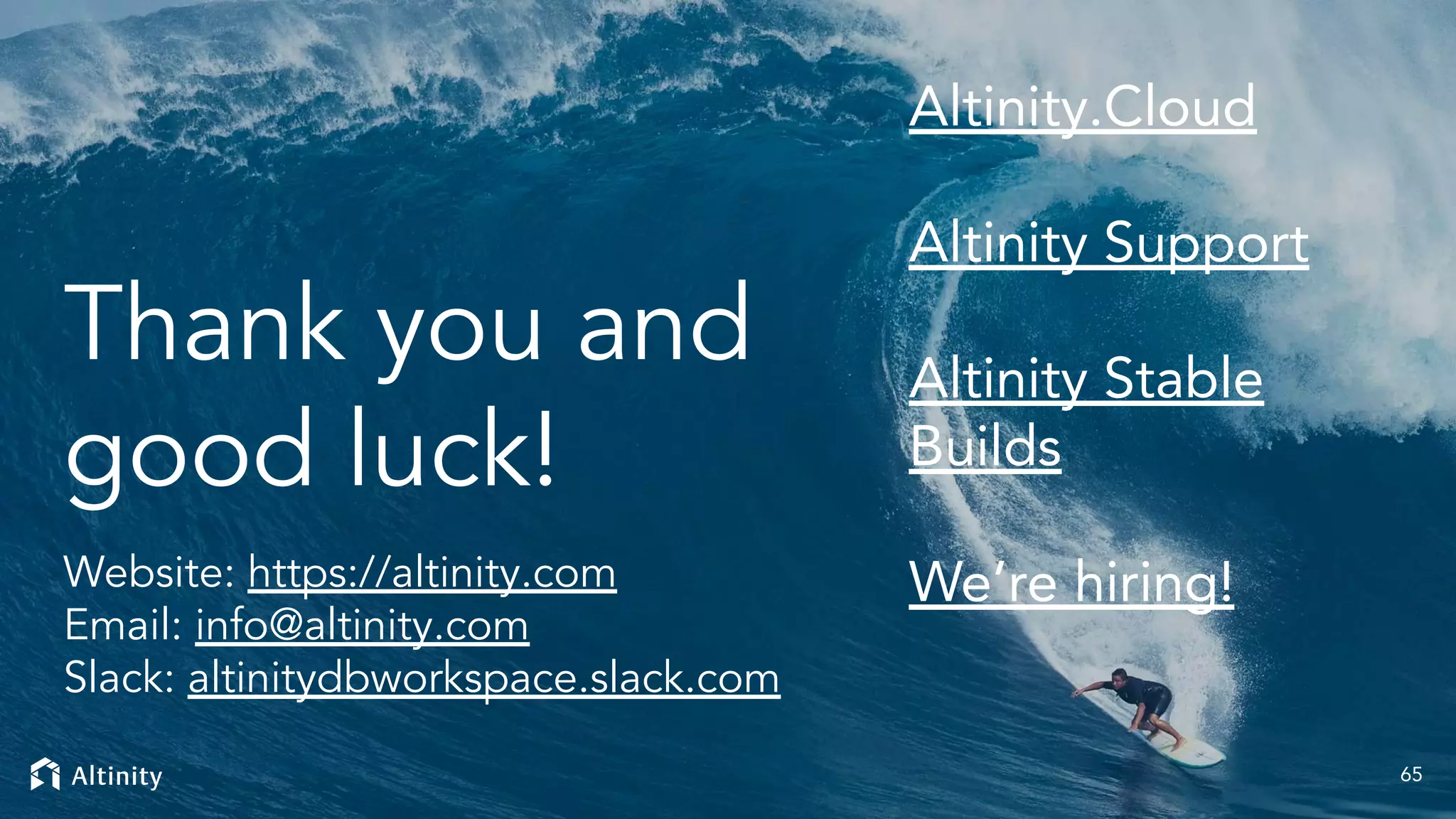 © 2022 Altinity, Inc.
Thank you and
good luck!
Website: https://altinity.com
Email: info@altinity.com
Slack: altinitydbworkspace.slack.com
65
Altinity.Cloud
Altinity Support
Altinity Stable
Builds
We’re hiring!
 