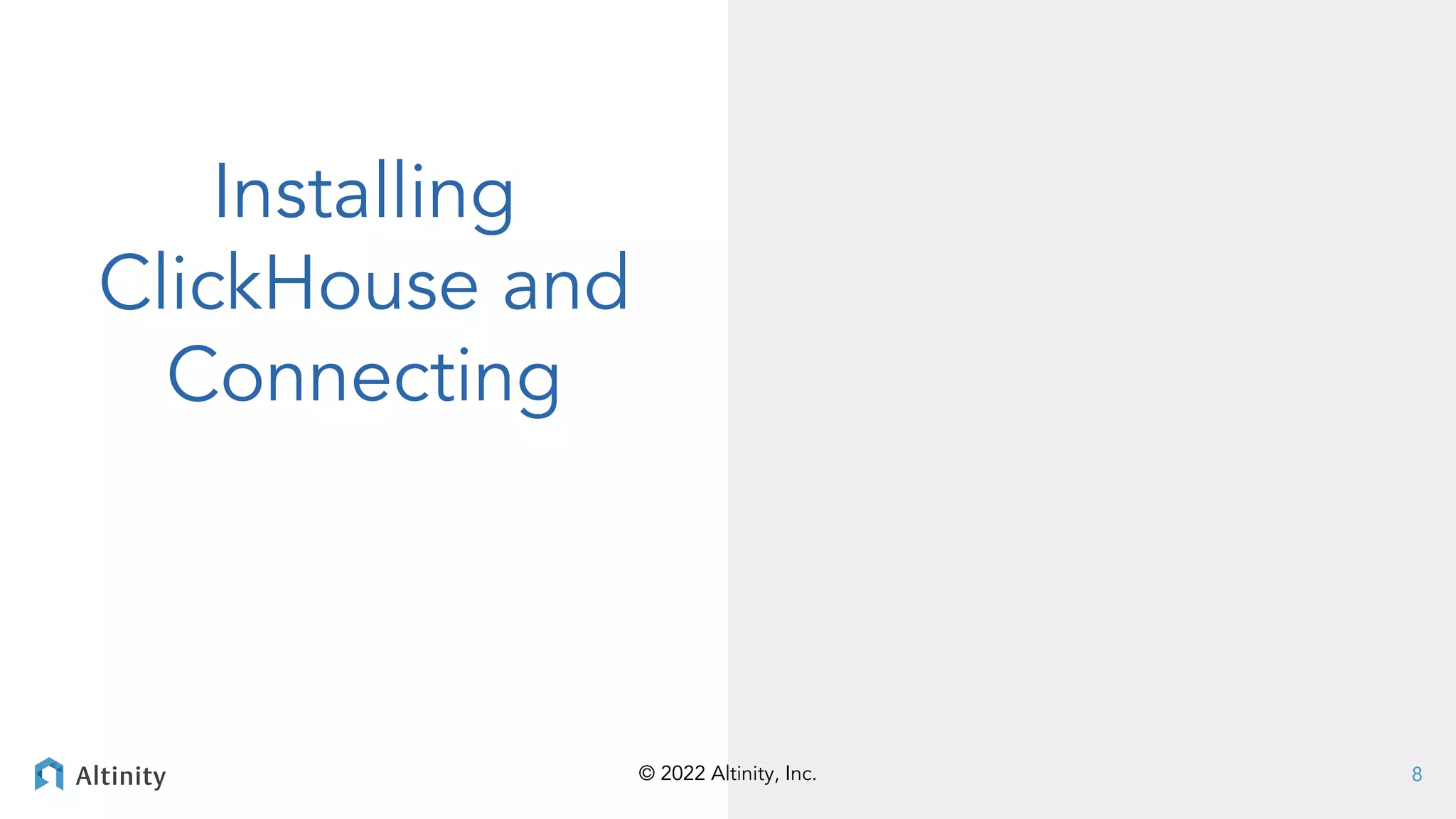 © 2022 Altinity, Inc.
© 2022 Altinity, Inc.
Installing
ClickHouse and
Connecting
8
 