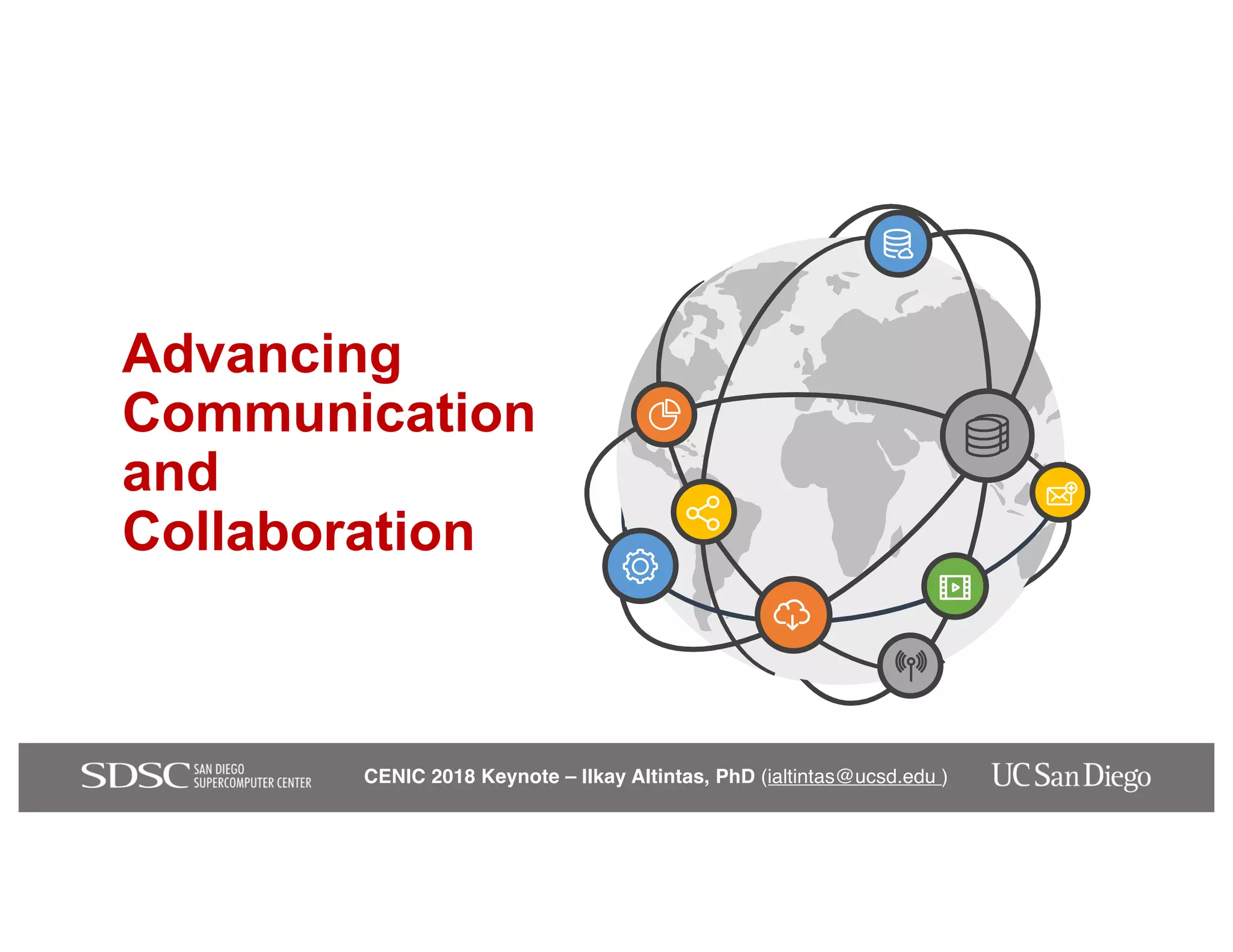 CENIC 2018 Keynote – Ilkay Altintas, PhD (ialtintas@ucsd.edu )
Advancing
Communication
and
Collaboration
 