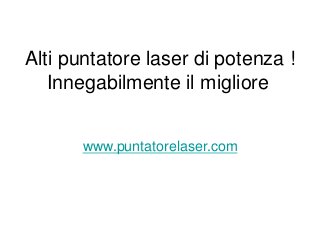 Alti puntatore laser di potenza !
Innegabilmente il migliore
www.puntatorelaser.com
 