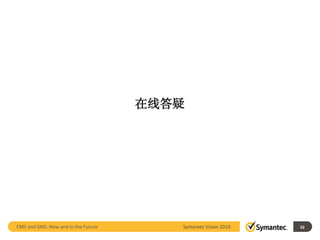 在线答疑




CMS and SMS: Now and in the Future      Symantec Vision 2010   32
 