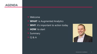 AGENDA
3
• Welcome
• WHAT: is Augmented Analytics
• WHY: it’s important to action today
• HOW: to start
• Summary
• Q & A
Commercial-in-Confidence
 