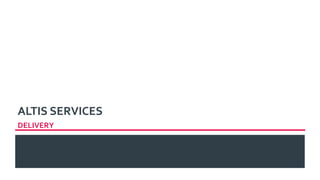 ALTIS SERVICES
DELIVERY
 