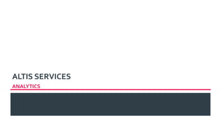 ALTIS SERVICES
ANALYTICS
 