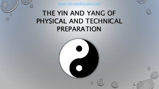 THE YIN AND YANG OF
PHYSICAL AND TECHNICAL
PREPARATION
www.informedinsport.com
 