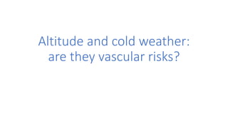 Altitude and cold weather:
are they vascular risks?
 