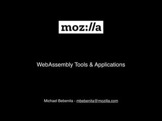 WebAssembly Tools & Applications
Michael Bebenita - mbebenita@mozilla.com
 