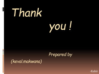 Thank
you !
Prepared by
(keval.makwana)
-Kabir
 