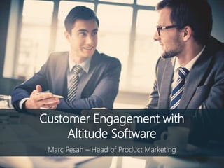 Customer Engagement with
Altitude Software
Marc Pesah – Head of Product Marketing
 