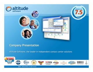 Company Presentation

Altitude Software, the leader in independent contact center solutions
Altitude Software, the leader in independent contact center solutions




         @2007 – Altitude Software. All rights reserved
 