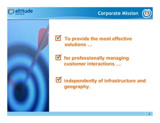 Corporate Mission




To provide the most effective
solutions …

for professionally managing
customer interactions …


independently of infrastructure and
geography.




                                      2
 