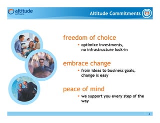 Altitude Commitments




freedom of choice
     optimize investments,
     no infrastructure lock-in


embrace change
     from ideas to business goals,
     change is easy


peace of mind
     we support you every step of the
     way


                                        4
 